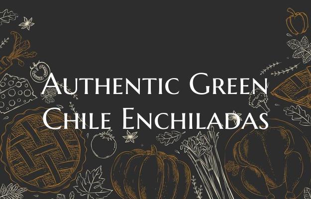 Authentic Green Chile Enchil...