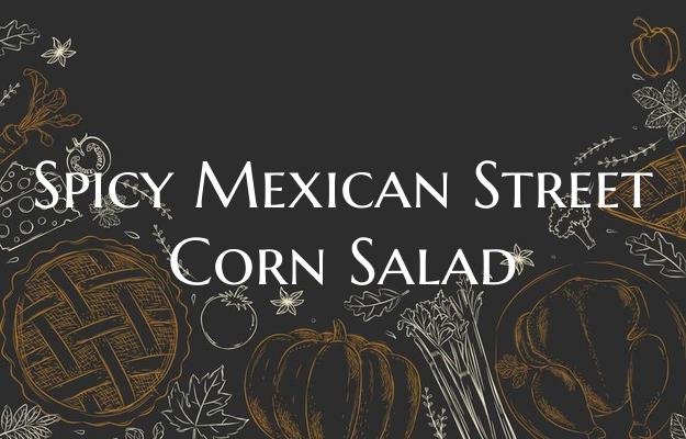 Spicy Mexican Street Corn Sa...